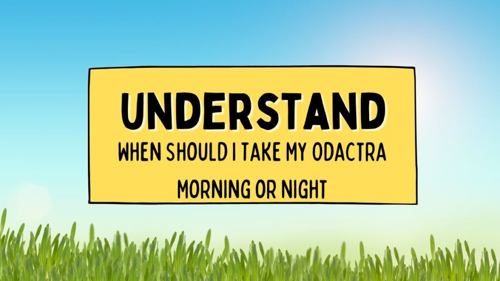 When Should i Take My Odactra Morning or Night